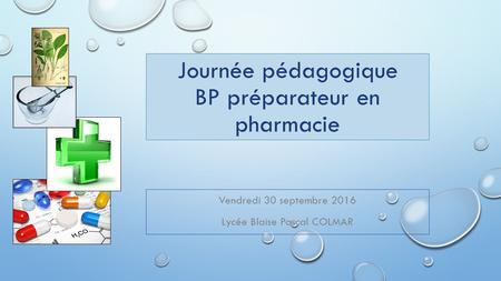 Journée pédagogique BP préparateur en pharmacie Vendredi 30 septembre 2016 Lycée Blaise Pascal COLMAR.
