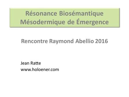 Résonance Biosémantique Mésodermique de Émergence Rencontre Raymond Abellio 2016 Jean Ratte