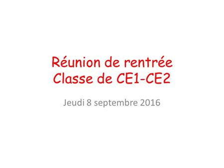 Réunion de rentrée Classe de CE1-CE2 Jeudi 8 septembre 2016.