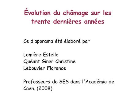 Évolution du chômage sur les trente dernières années Ce diaporama été élaboré par Lemière Estelle Quéant Giner Christine Lebouvier Florence Professeurs.