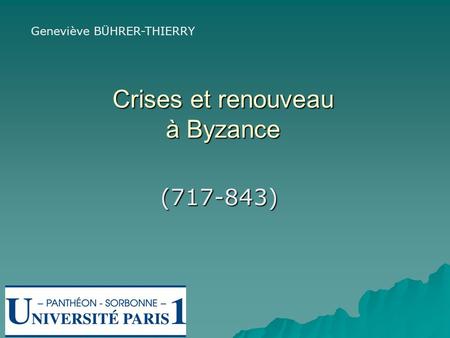 Crises et renouveau à Byzance ( ) Geneviève BÜHRER-THIERRY.