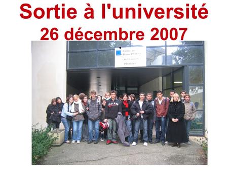 Sortie à l'université 26 décembre 2007 ●. SOMMAIRE 1 - Observation d'un TP « Mac Gyver » 2 - Exemples de thèses présentées par les étudiants. 3 - Présentation.