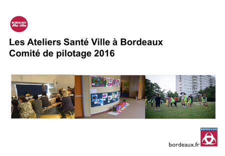 Les Ateliers Santé Ville à Bordeaux Comité de pilotage 2016.