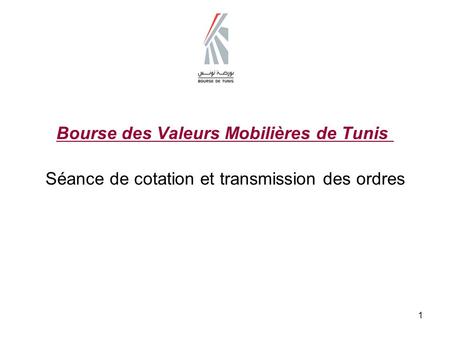 1 Bourse des Valeurs Mobilières de Tunis Séance de cotation et transmission des ordres.