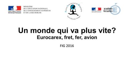 Un monde qui va plus vite? Eurocarex, fret, fer, avion FIG 2016.