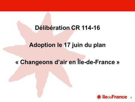 Délibération CR Adoption le 17 juin du plan « Changeons d’air en Île-de-France » 1.