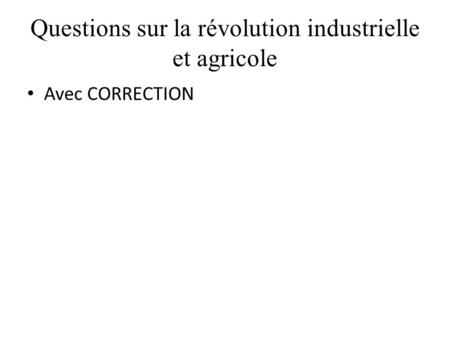Questions sur la révolution industrielle et agricole Avec CORRECTION.
