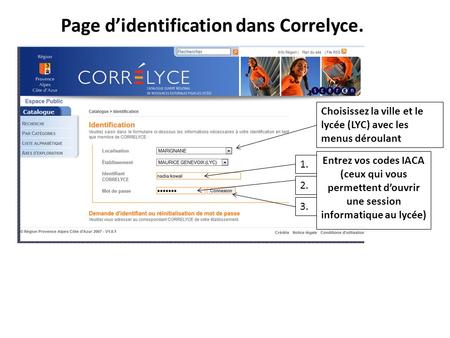 Page d’identification dans Correlyce Choisissez la ville et le lycée (LYC) avec les menus déroulant Entrez vos codes IACA (ceux qui vous permettent.