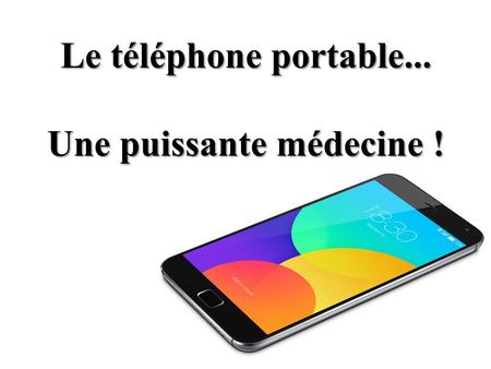 Diaporama PPS réalisé pour   Le téléphone portable... Une puissante médecine ! Le téléphone.