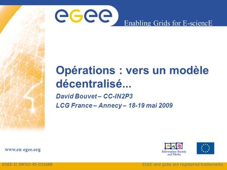 EGEE-II INFSO-RI Enabling Grids for E-sciencE  EGEE and gLite are registered trademarks Opérations : vers un modèle décentralisé...