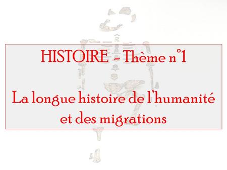 HISTOIRE - Thème n°1 La longue histoire de l’humanité et des migrations.
