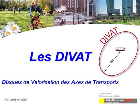Cadre de Vie Déplacements urbains Novembre 2009 Les DIVAT DIsques de Valorisation des Axes de Transports.