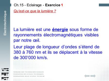 Qu’est-ce que la lumière ? Ch.15 - Eclairage - Exercice 1 La lumière est une énergie sous forme de rayonnements électromagnétiques visibles par notre œil.