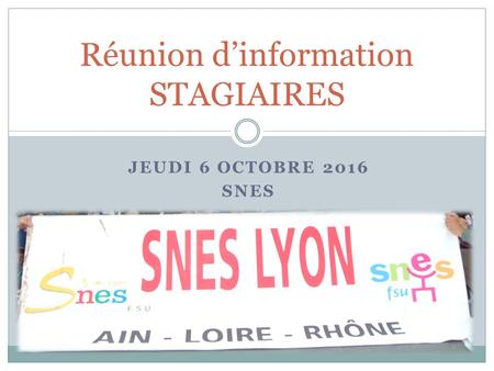 JEUDI 6 OCTOBRE 2016 SNES Réunion d’information STAGIAIRES.