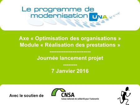 Avec le soutien de Axe « Optimisation des organisations » Module « Réalisation des prestations » Journée lancement projet
