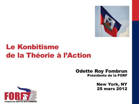 Le Konbitisme de la Théorie à l’Action Odette Roy Fombrun Présidente de la FORF New York, NY 25 mars 2012.