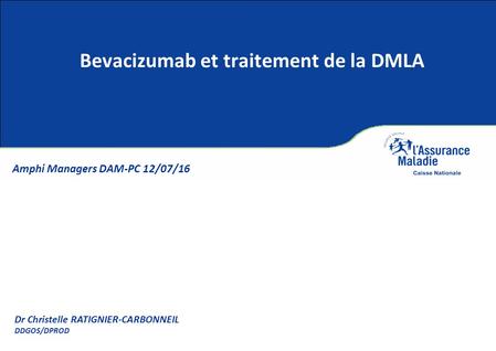 Bevacizumab et traitement de la DMLA Dr Christelle RATIGNIER-CARBONNEIL DDGOS/DPROD Amphi Managers DAM-PC 12/07/16.