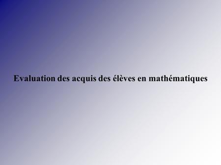 Evaluation des acquis des élèves en mathématiques.