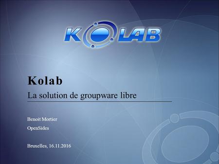Kolab La solution de groupware libre Benoit Mortier OpenSides Bruxelles,