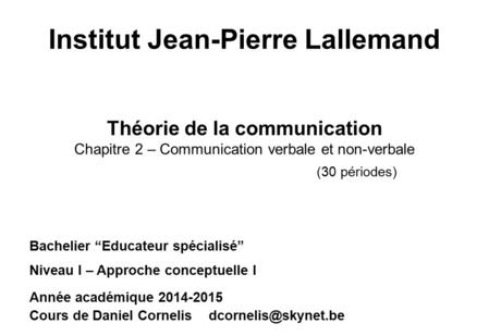 Institut Jean-Pierre Lallemand Bachelier “Educateur spécialisé” Niveau I – Approche conceptuelle I Année académique Cours de Daniel