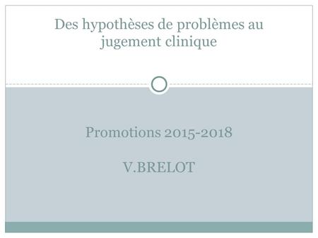 Promotions V.BRELOT Des hypothèses de problèmes au jugement clinique.