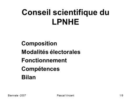 Biennale Pascal Vincent1/9 Conseil scientifique du LPNHE Composition Modalités électorales Fonctionnement Compétences Bilan.