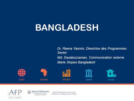 BANGLADESH Dr. Reena Yasmin, Directrice des Programmes Senior Md. Daulatuzzaman, Communication externe Marie Stopes Bangladesh.