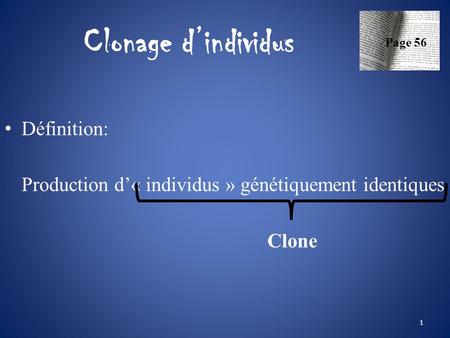 Clonage d’individus Définition: Production d’« individus » génétiquement identiques 1 Page 56 Clone.