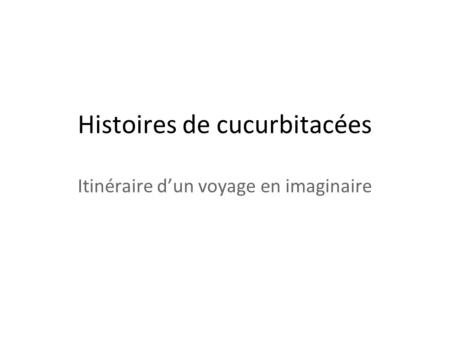 Histoires de cucurbitacées Itinéraire d’un voyage en imaginaire.
