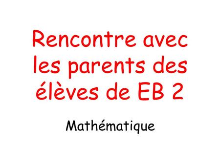 Rencontre avec les parents des élèves de EB 2 Mathématique.