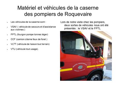 Matériel et véhicules de la caserne des pompiers de Roquevaire ● Les véhicules de la caserne sont : ● VSAV ( véhicule de secours et d'assistance aux victimes.