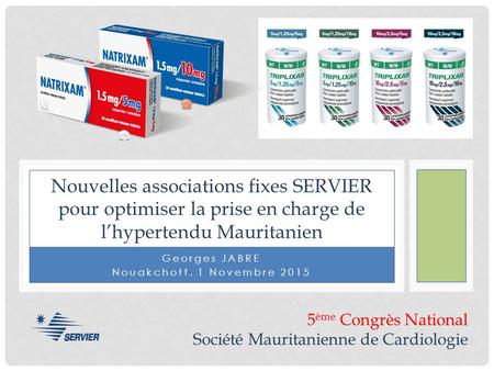 Georges JABRE Nouakchott, 1 Novembre 2015 Nouvelles associations fixes SERVIER pour optimiser la prise en charge de l’hypertendu Mauritanien 5 ème Congrès.