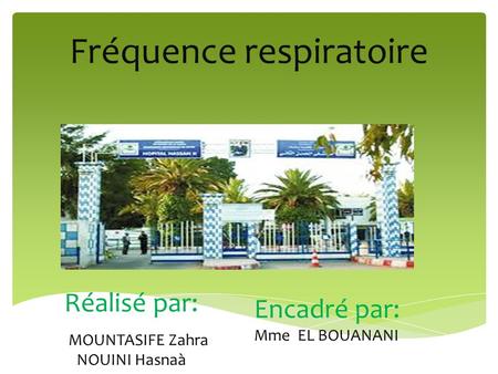 Fréquence respiratoire Réalisé par: MOUNTASIFE Zahra NOUINI Hasnaà Encadré par: Mme EL BOUANANI.