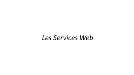 Les Services Web. Principe des Web Services 1 Utilisation d’un Web Service 2.