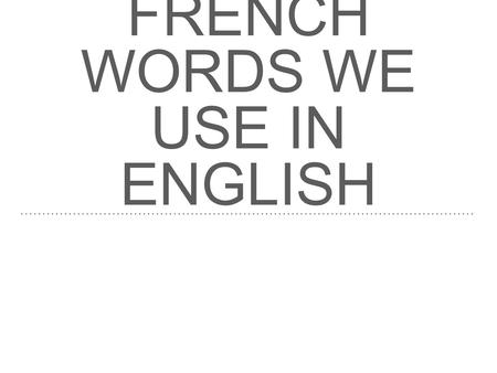 FRENCH WORDS WE USE IN ENGLISH.