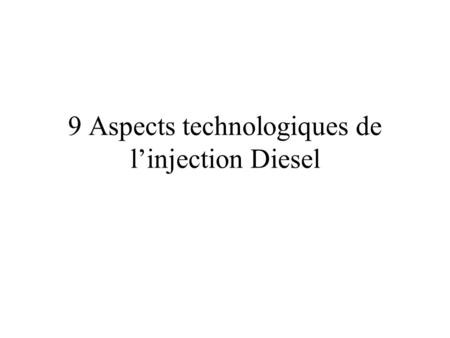 9 Aspects technologiques de l’injection Diesel. 2 systèmes : - Injection indirecte (à préchambre) - Injection directe : - Classique (p ~ 500 bars) - Common.