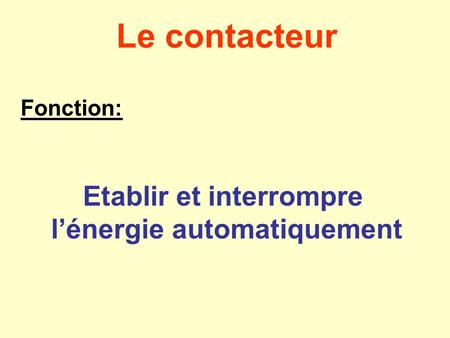 Le contacteur Fonction: Etablir et interrompre l’énergie automatiquement.