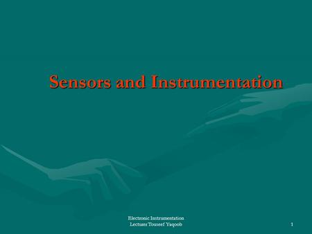 Electronic Instrumentation Lecturer Touseef Yaqoob1 Sensors and Instrumentation Sensors and Instrumentation.