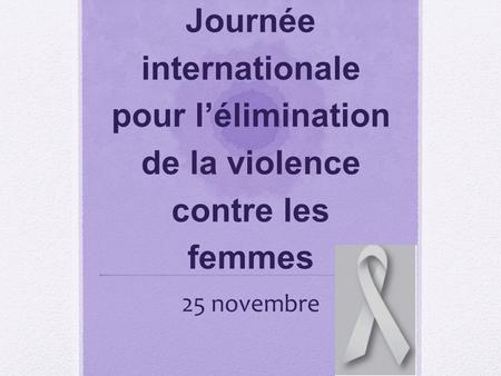Journée internationale pour l’élimination de la violence contre les femmes 25 novembre.