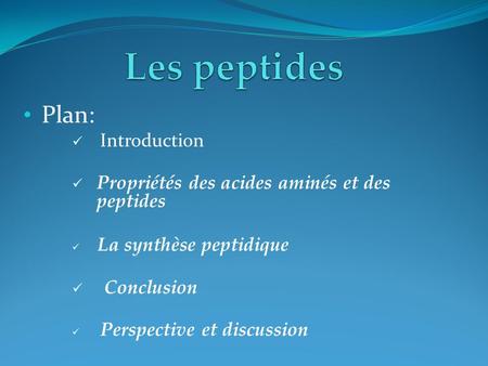 Plan: Introduction Propriétés des acides aminés et des peptides La synthèse peptidique Conclusion Perspective et discussion.