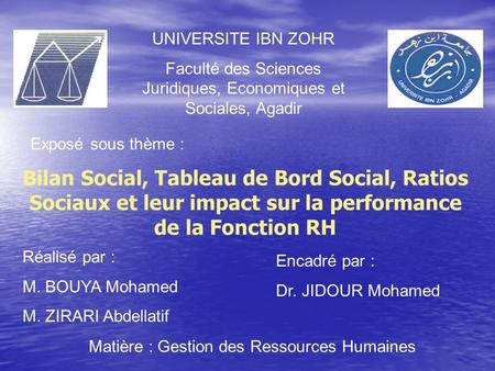 UNIVERSITE IBN ZOHR Faculté des Sciences Juridiques, Economiques et Sociales, Agadir Exposé sous thème : Bilan Social, Tableau de Bord Social, Ratios Sociaux.