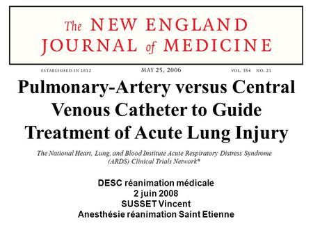 DESC réanimation médicale 2 juin 2008 SUSSET Vincent Anesthésie réanimation Saint Etienne Pulmonary-Artery versus Central Venous Catheter to Guide Treatment.