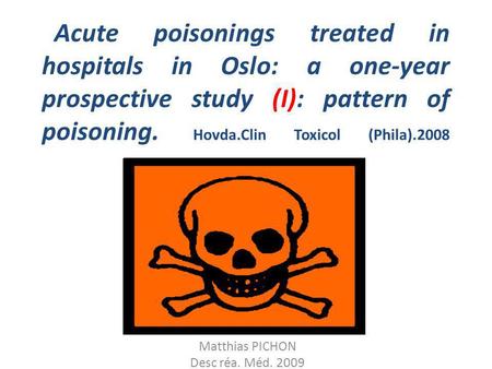 Acute poisonings treated in hospitals in Oslo: a one-year prospective study (I): pattern of poisoning. Hovda.Clin Toxicol (Phila).2008 Matthias PICHON.