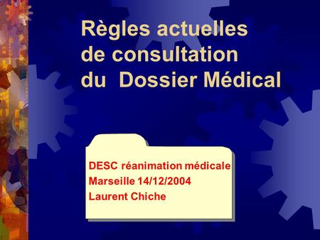 Règles actuelles de consultation du Dossier Médical DESC réanimation médicale Marseille 14/12/2004 Laurent Chiche.