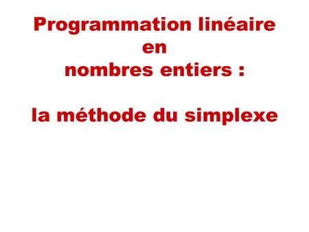 Programmation linéaire en nombres entiers : la méthode du simplexe