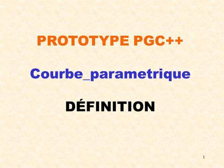 1 PROTOTYPE PGC++ Courbe_parametrique DÉFINITION.
