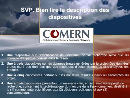 SVP. Bien lire la description des diapositives 1. 1.Une diapositive sur lidentification de létudiant, de sa recherche ainsi que du domaine dexpertise couvert.