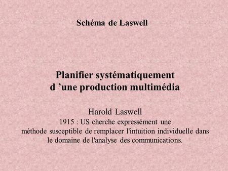 Schéma de Laswell Planifier systématiquement d ’une production multimédia Harold Laswell 1915 : US cherche expressément une méthode susceptible de.