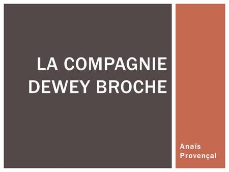 Anaïs Provençal LA COMPAGNIE DEWEY BROCHE. ANALYSE AnalyseObjectifsSolution ENJEUX PRINCIPAUX Fausses conceptions au niveau : -des stocks -de la distribution.