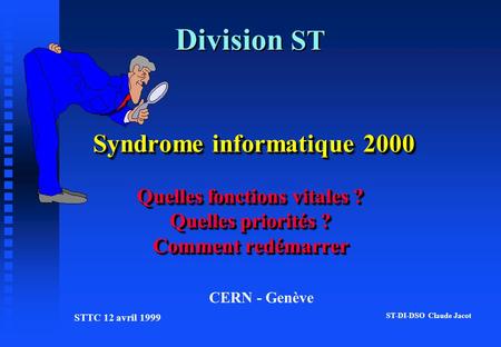 STTC 12 avril 1999 Syndrome informatique 2000 Quelles fonctions vitales ? Quelles priorités ? Comment redémarrer Division ST Syndrome informatique 2000.